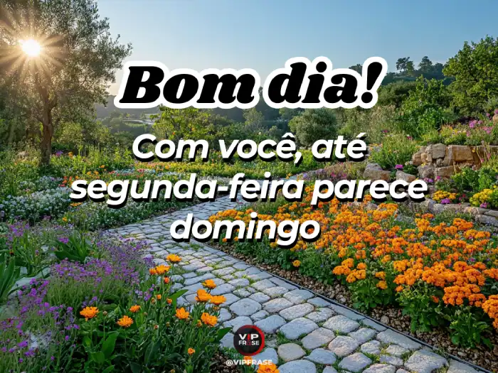 Excelente manhã, com você até segunda parece domingo