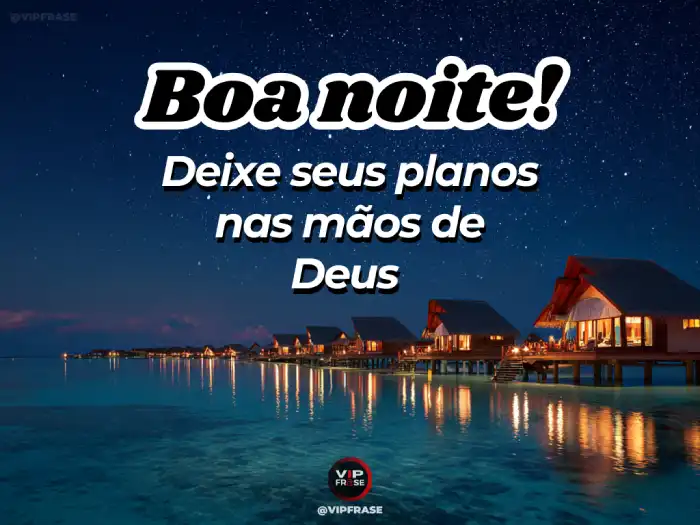 Boa noite com Deus, descanse nos planos do Senhor