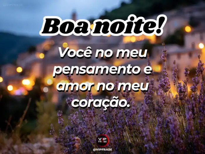 : Mensagem de boa noite: você é meu último pensamento, meu amor, meu coração