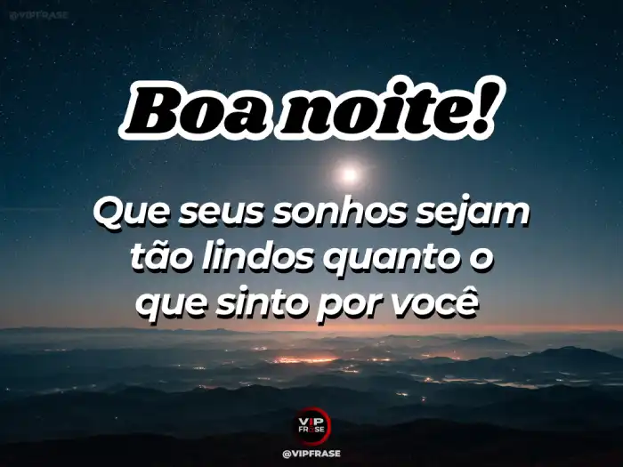 Mensagens de boa noite, que seus sonhos sejam tão lindos quanto o que sinto por você