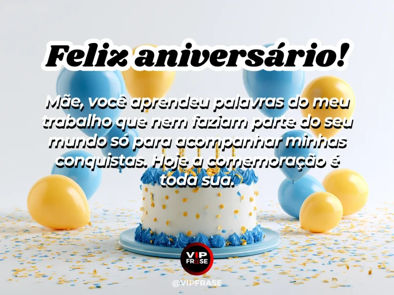 Mensagem de aniversário para mãe sobre carinho, trabalho e apoio às conquistas dos filhos.