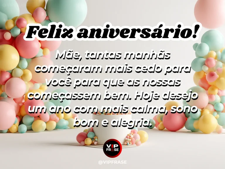 Mensagem de aniversário para mãe sobre dedicação nas manhãs e desejo de mais descanso e alegria.