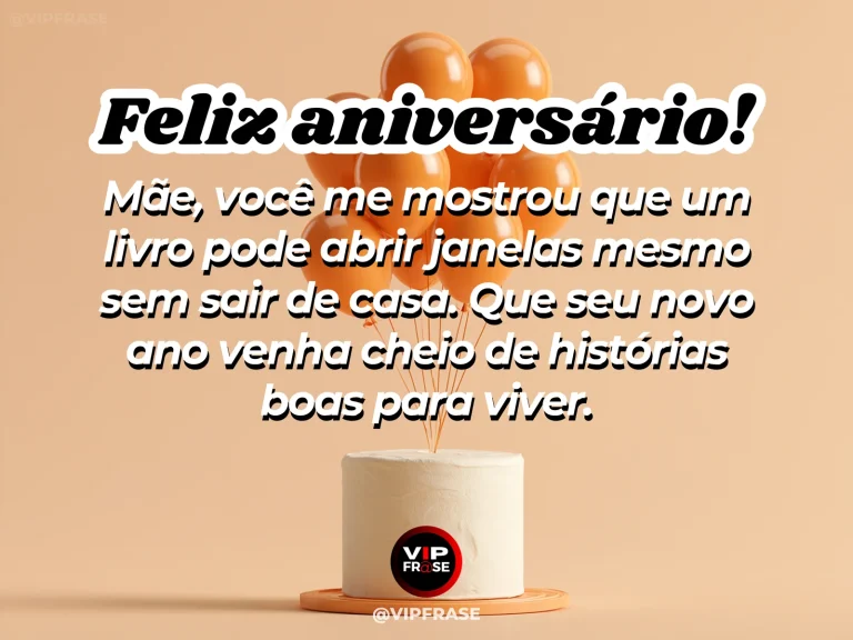 Mensagem de aniversário para mãe sobre livros, sabedoria, inspiração e carinho.