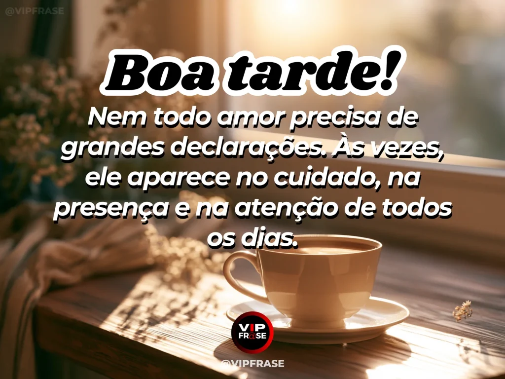 Frase de boa tarde sobre amor nos pequenos gestos, com chá e flor em uma cena acolhedora