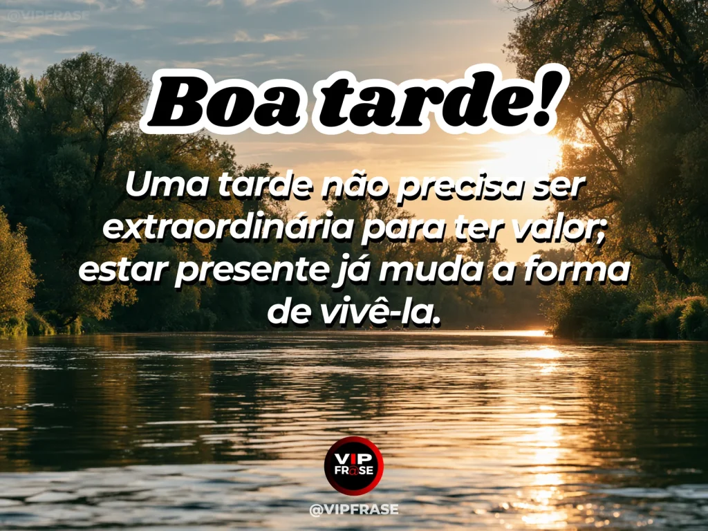 Frase de boa tarde sobre a vida e o momento presente, com clima contemplativo.