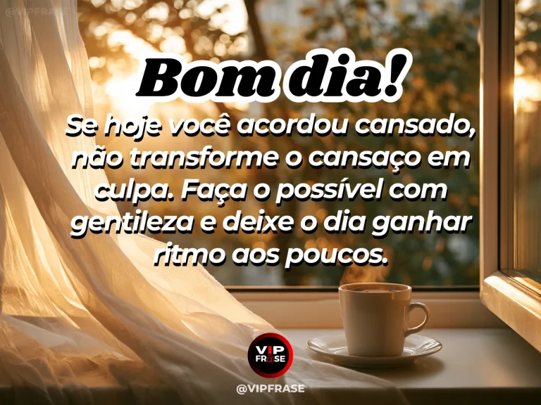Mensagem de bom dia sobre acolher o cansaço, com manhã suave e aconchegante