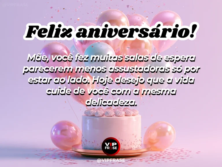 Mensagem de aniversário para mãe sobre conforto, presença e carinho nos momentos de espera.