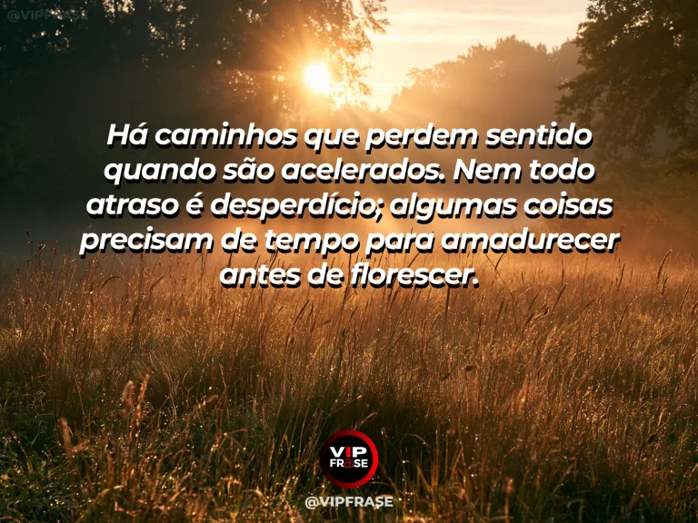 Mensagem reflexiva sobre tempo de amadurecimento, com botões de flores se abrindo em jardim de primavera.
