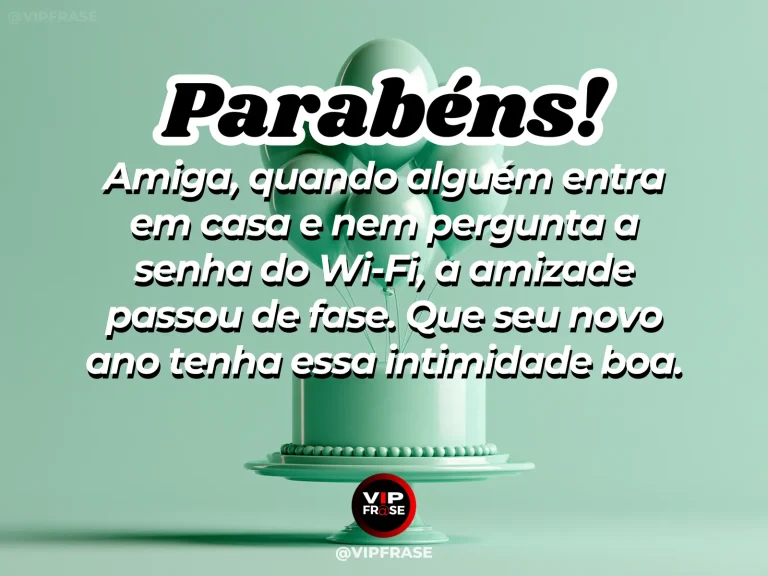 Mensagem engraçada de aniversário para amiga, com amiga chegando à casa da outra com intimidade