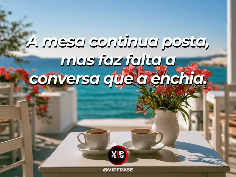 Mensagem de saudade sobre a falta das conversas à mesa, com mesa de café ensolarada com cadeira vazia e flores.