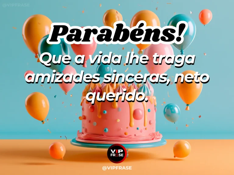 Arte de aniversário para neto mostrando bolo rosa com balões laranja e verde-água e mensagem sobre amizades sinceras na caminhada do neto.
