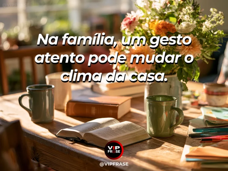 Frase sobre família e o gesto que aproxima, com xícara de chá e pequeno buquê deixados com carinho à mesa.