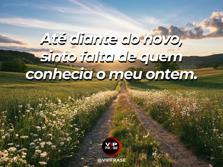 Frase de saudade sobre uma falta em plena descoberta, com trilha entre campos floridos com duas pegadas suaves na terra.
