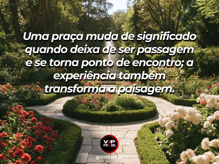 Frase sobre os lugares que ganham sentido através da experiência, com praça acolhedora com bancos, fonte pequena, flores e caminhos convergentes.