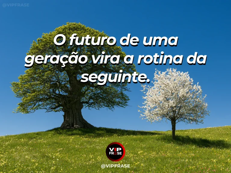 Frase sobre a passagem do tempo entre gerações, com carvalho antigo e fileira de árvores jovens em campo florido, com vila ensolarada ao fundo.