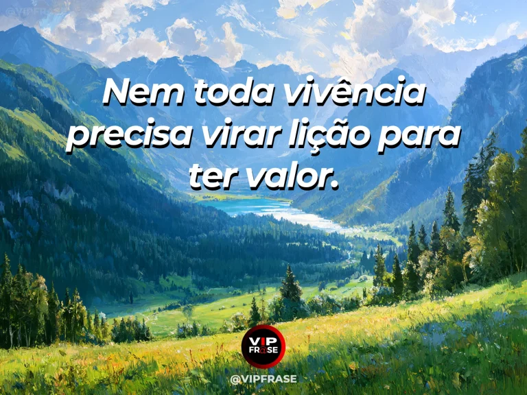 Frase sobre experiências que valem por si, em uma cena com lago azul límpido cercado de flores e montanhas em dia luminoso.