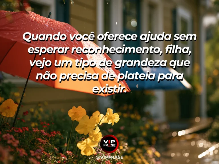 Frase de mãe para filha sobre admiração pela ajuda desinteressada da filha, em jardim florido com vegetação e luz natural.