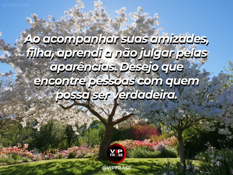 Frase de mãe para filha sobre conselho materno sobre amizades verdadeiras, em jardim florido com vegetação e luz natural.