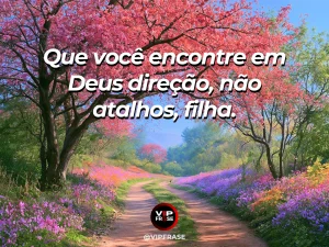 Frase de mãe para filha sobre direção de Deus para a filha, em caminho entre flores e vegetação iluminado pelo sol.