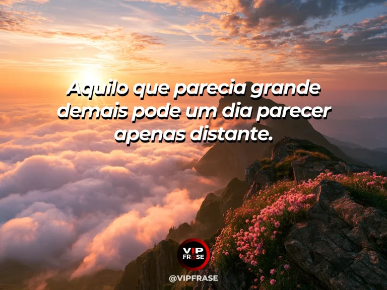 Frase de superação em cenário natural sobre o impossível também envelhece.