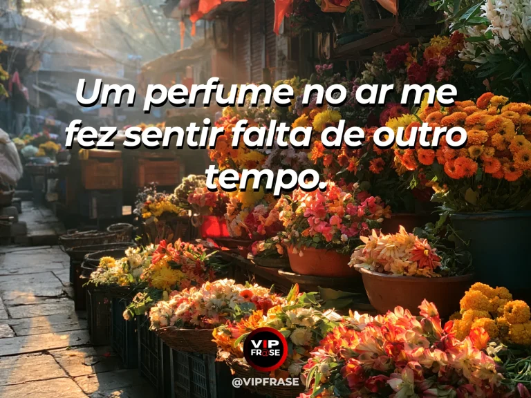 Mensagem de saudade sobre a falta despertada por um perfume, com flores perfumadas em uma feira ensolarada.