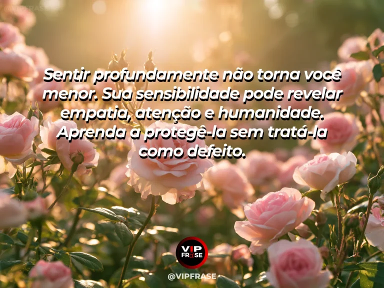 Mensagem de autoestima sobre sensitivity as a valuable human quality rather than weakness, em cena luminosa e acolhedora